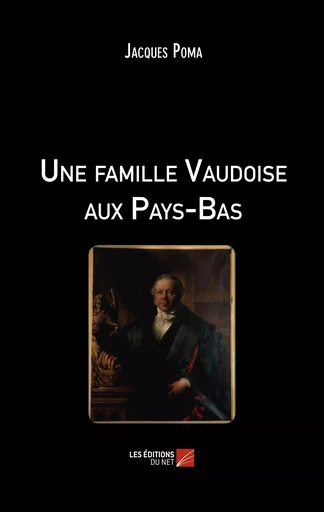 Une famille Vaudoise aux Pays-Bas - Jacques POMA - Les Editions du Net