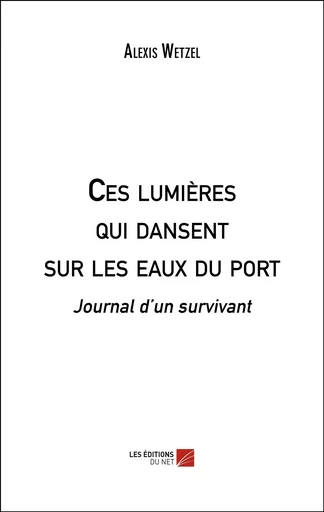 Ces lumières qui dansent sur les eaux du port - Alexis Wetzel - Les Editions du Net