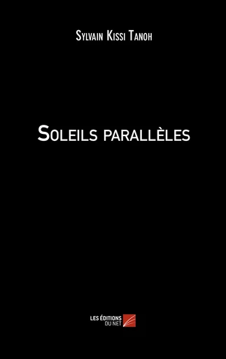 Soleils parallèles - Sylvain Kissi Tanoh - Les Editions du Net