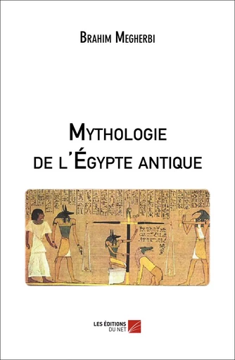 Mythologie de l'Égypte antique - Brahim Megherbi - Les Editions du Net