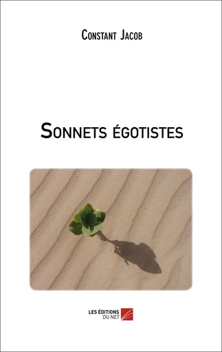 Sonnets égotistes - Constant Jacob - Les Editions du Net