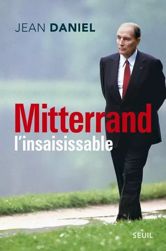 Mitterrand l'insaisissable - Jean Daniel - LE SEUIL EDITIONS