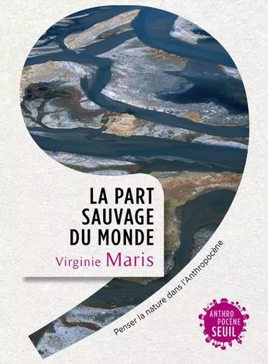 Anthropocène La Part sauvage du monde - Virginie Maris - LE SEUIL EDITIONS