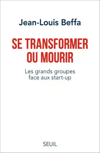 Documents (H. C.) Se transformer ou mourir - Jean-Louis Beffa - LE SEUIL EDITIONS