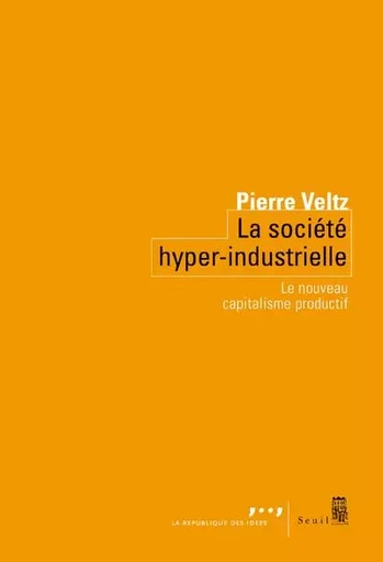 Coédition Seuil-La République des idées La Société hyper-industrielle - Pierre VELTZ - LE SEUIL EDITIONS