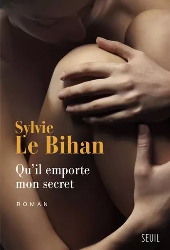 Romans français (H.C.) Qu'il emporte mon secret - Sylvie Le Bihan - LE SEUIL EDITIONS