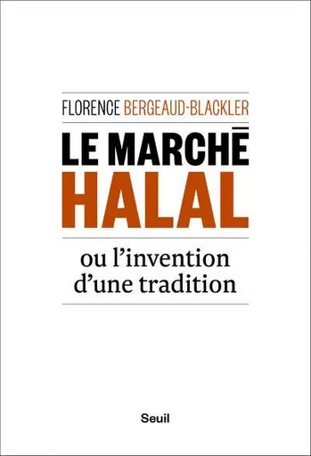 Sciences humaines (H.C.) Le Marché halal ou l'invention d'une tradition - Florence BERGEAUD-BLACKLER - LE SEUIL EDITIONS