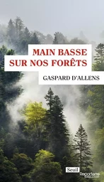 Reporterre Main basse sur nos forêts