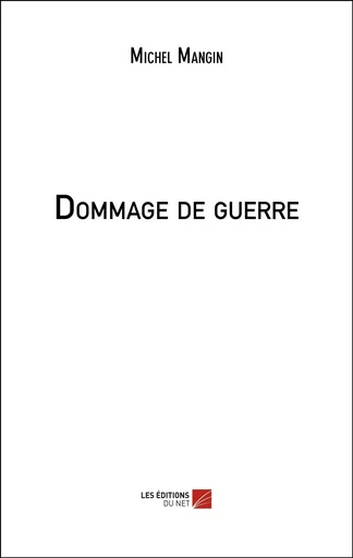 Dommage de guerre - Michel Mangin - Les Editions du Net