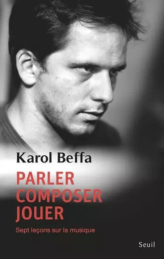 Sciences humaines (H.C.) Parler, composer, jouer - Karol Beffa - LE SEUIL EDITIONS