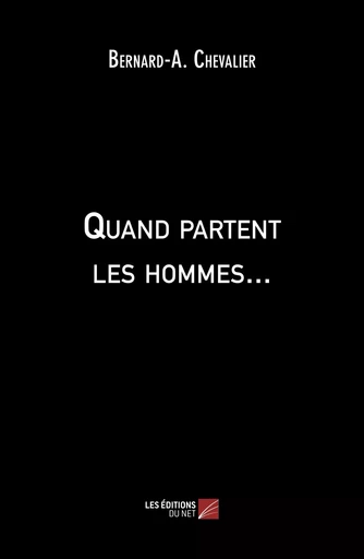 Quand partent les hommes... - Bernard-A. Chevalier - Les Editions du Net