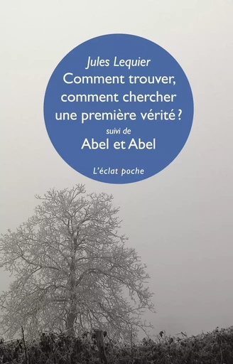 Comment trouver, comment chercher une première vérité ? - Jules Lequier, Michel VALENSI, Prosper HEMON - ECLAT