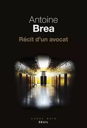 Cadre noir Récit d'un avocat - Antoine BREA - LE SEUIL EDITIONS