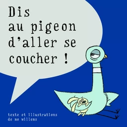 dis au pigeon d'aller se coucher !