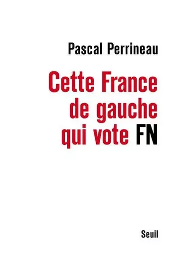 Documents (H. C.) Cette France de gauche qui vote FN - Pascal Perrineau - LE SEUIL EDITIONS