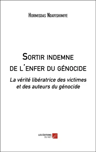 Sortir indemne de l'enfer du génocide - Hormisdas Ndayishimiye - Les Editions du Net