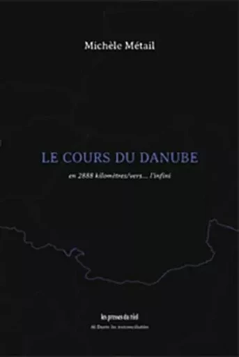 Le cours du Danube - en 2888 kilomètres/vers... l'infini - Michèle Métail - PRESSES DU REEL