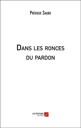 Dans les ronces du pardon - Préxieux Sagbo - Les Editions du Net