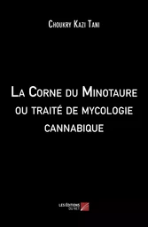 La Corne du Minotaure ou traité de mycologie cannabique