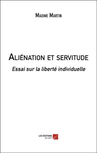 Aliénation et servitude - Maxime Martin - Les Editions du Net