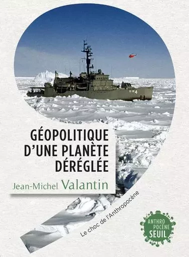 Anthropocène Géopolitique d'une planète déréglée - Jean-Michel Valantin - LE SEUIL EDITIONS