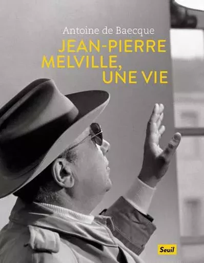 Beaux livres Jean-Pierre Melville, une vie - Antoine de Baecque - LE SEUIL EDITIONS