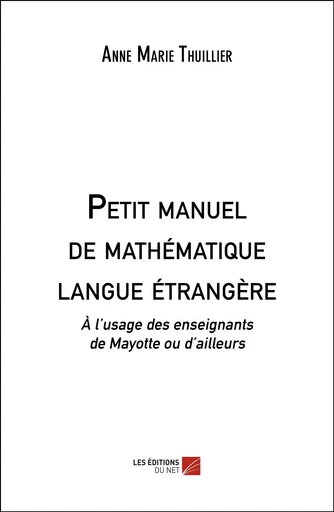 Petit manuel de mathématique langue étrangère - Anne-Marie Thuillier - Les Editions du Net