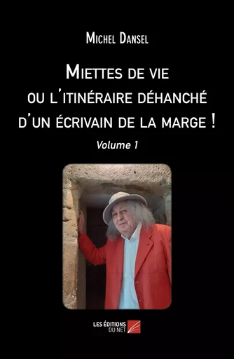 Miettes de vie ou l'itinéraire déhanché d'un écrivain de la marge ! - Michel Dansel - Les Editions du Net