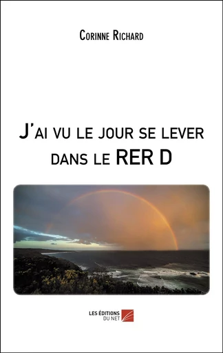 J'ai vu le jour se lever dans le RER D - Corinne Richard - Les Editions du Net