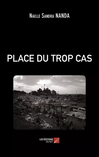 PLACE DU TROP CAS - Naelle Sandra Nanda - Les Editions du Net