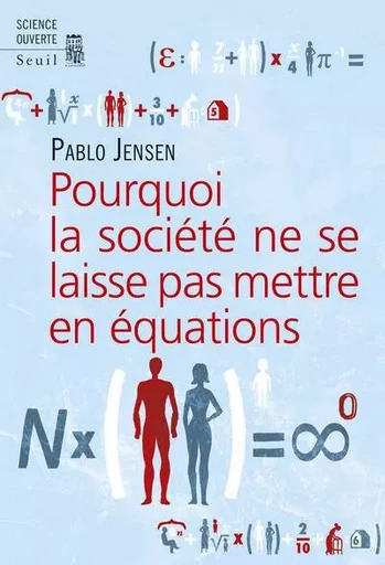 Science ouverte Pourquoi la société ne se laisse pas mettre en équations - Pablo Jensen - LE SEUIL EDITIONS