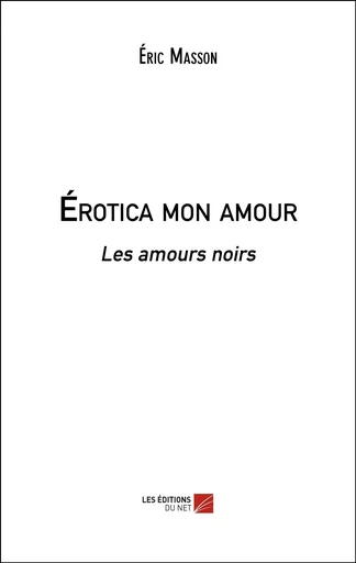 Érotica mon amour - Éric Masson - Les Editions du Net