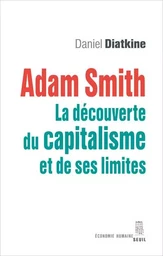 Economie humaine Adam Smith. La découverte du capitalisme et de ses limites