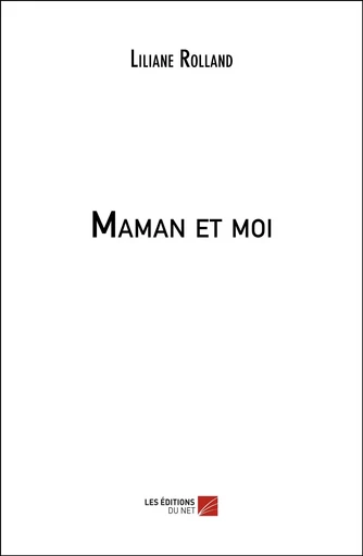 Maman et moi - Liliane Rolland - Les Editions du Net