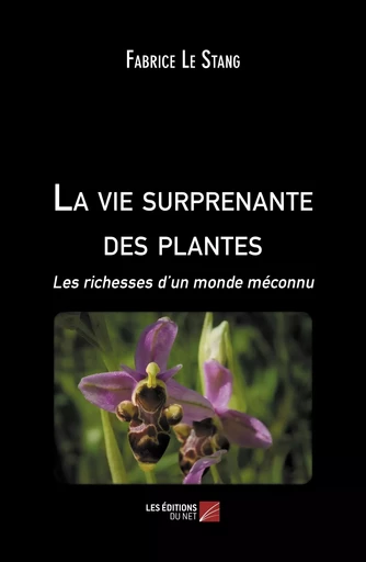 La vie surprenante des plantes   - Fabrice Le Stang - Les Editions du Net