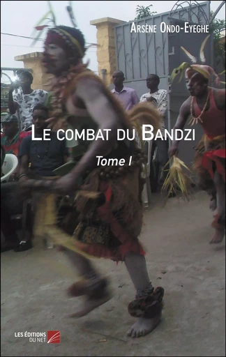 Le combat du Bandzi - Arsène Ondo-Eyeghe - Les Editions du Net