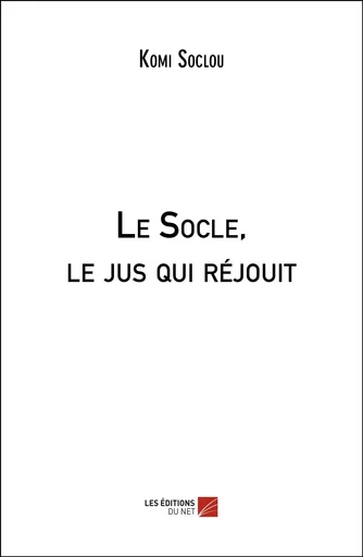 Le Socle, le jus qui réjouit - Komi Soclou - Les Editions du Net