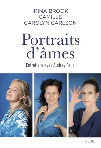 Portraits d'âmes - Irina Brook,  Camille, CAROLYN CARLSON - LE SEUIL EDITIONS