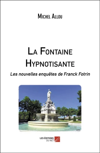 La Fontaine Hypnotisante - Michel Allou - Les Editions du Net