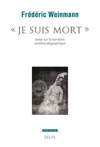 "Poétique ""Je suis mort""" - Frédéric Weinmann - LE SEUIL EDITIONS