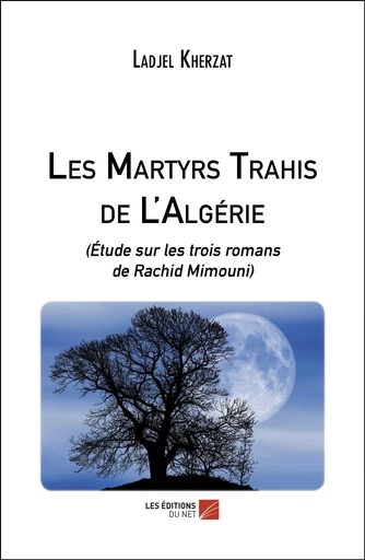 Les Martyrs Trahis de L'Algérie - Ladjel Kherzat - Les Editions du Net