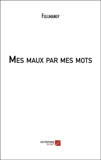 Mes maux par mes mots -  Fullmangy - Les Editions du Net