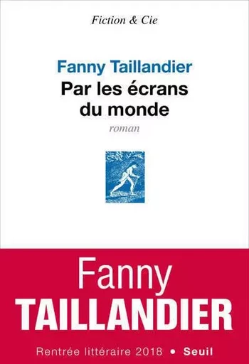 Fiction et Cie Par les écrans du monde - Fanny Taillandier - LE SEUIL EDITIONS