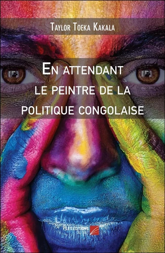 En attendant le peintre de la politique congolaise - Taylor Toeka Kakala - Les Editions du Net