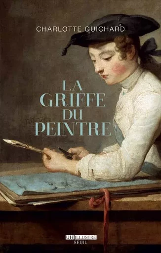 L'Univers historique La Griffe du peintre - Charlotte Guichard - LE SEUIL EDITIONS