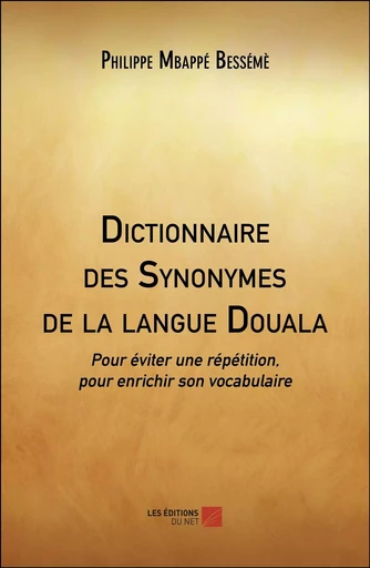 Dictionnaire des Synonymes de la langue Douala - Philippe Mbappé Bessémè - Les Editions du Net