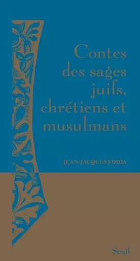 Contes des sages Contes des sages juifs, chrétiens et musulmans - Jean-Jacques Fdida - LE SEUIL EDITIONS