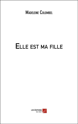 Elle est ma fille - Madeleine Colombel - Les Editions du Net