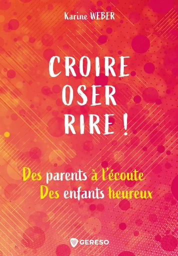 Croire, oser, rire ! - Karine Weber - GERESO