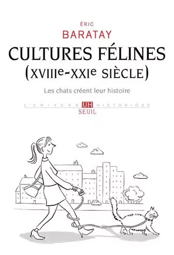 L'Univers historique Cultures félines (XVIIIe-XXIe siècle) - Éric Baratay - LE SEUIL EDITIONS